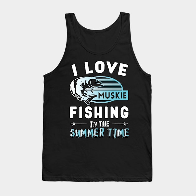 I Love Muskie Fishing In The Summer Time Tank Top by Tee-hub